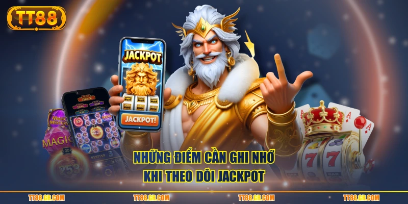 Những điểm cần ghi nhớ khi theo dõi Jackpot