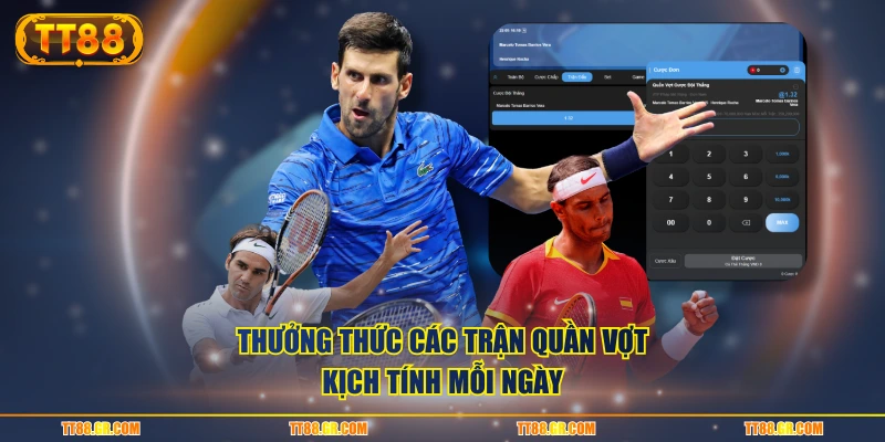 Thưởng thức các trận quần vợt kịch tính mỗi ngày